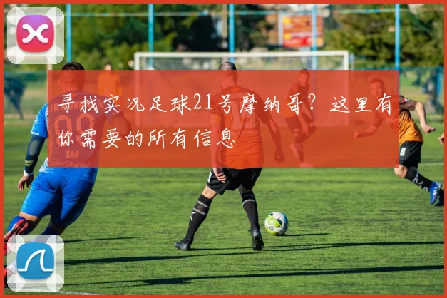 寻找实况足球21号摩纳哥？这里有你需要的所有信息