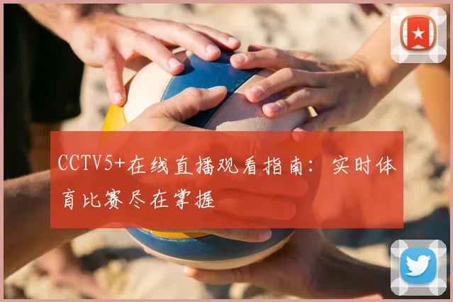 CCTV5+在线直播观看指南:实时体育比赛尽在掌握